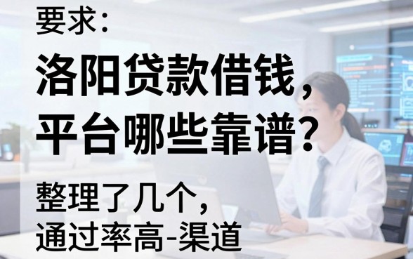 洛阳贷款借钱平台哪些靠谱？整理了几个通过率高的渠道