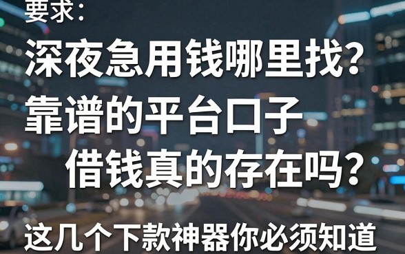深夜急用钱哪里找？靠谱的平台口子借钱真的存在吗？这几个下款神器你必须知道