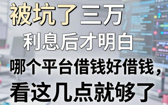 被坑了三万利息后才明白：哪个平台借钱好借钱，看这几点就够了