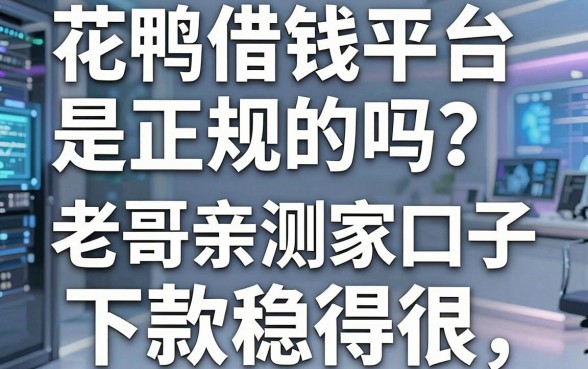 花鸭借钱平台是正规的吗？老哥亲测这几家口子，下款稳得很