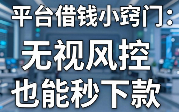 揭秘平台借钱小窍门：无视风控也能秒下款？