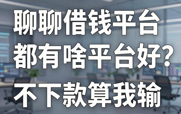 聊聊借钱平台都有啥平台好，这几家不下款算我输
