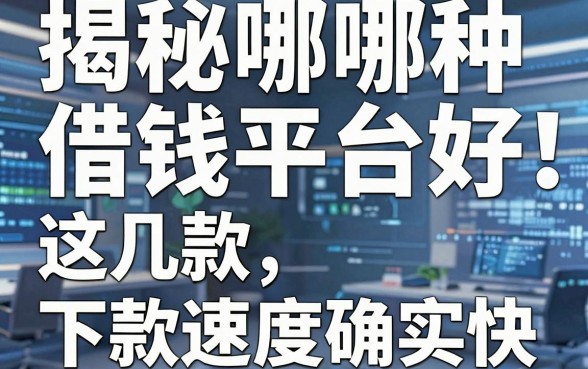 揭秘哪种借钱平台好：避开套路，这几款下款速度确实快