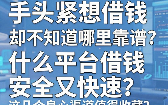 手头紧想借钱却不知道哪里靠谱？什么平台借钱安全又快速？这几个良心渠道值得收藏