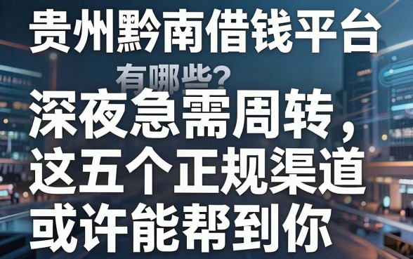贵州黔南借钱平台有哪些？深夜急需周转，这五个正规渠道或许能帮到你