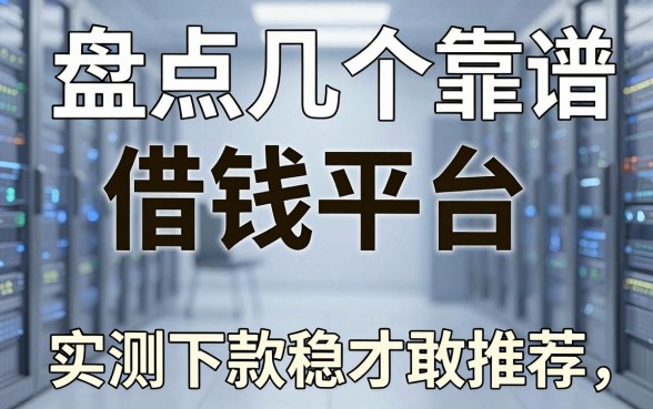 盘点几个靠谱的借钱平台，实测下款稳才敢推荐