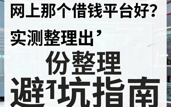 网上那个借钱平台好？实测整理出这份避坑指南