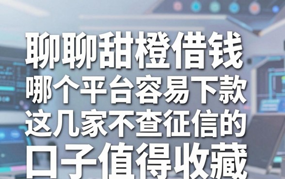 聊聊甜橙借钱哪个平台容易下款，这几家不查征信的口子值得收藏