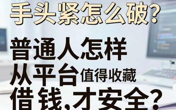手头紧怎么破？普通人怎样从平台借钱才安全？这几个靠谱渠道值得收藏