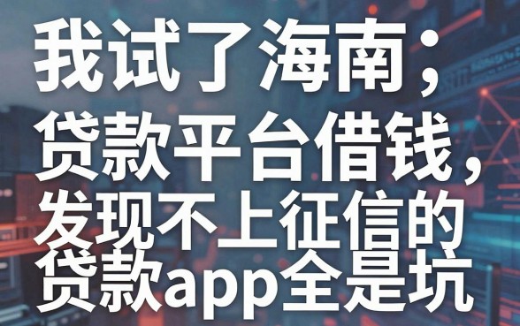 我试了海南贷款平台借钱，发现不上征信的贷款app全是坑
