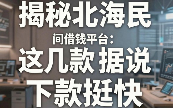 揭秘北海民间借钱平台：这几款口子据说下款挺快
