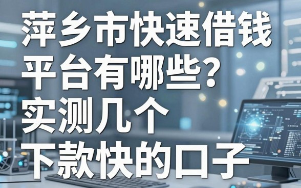 萍乡市快速借钱平台有哪些？实测几个下款快的口子