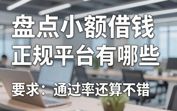 盘点小额借钱正规平台有哪些，这几款通过率还算不错