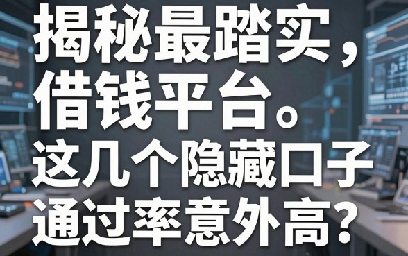 揭秘最踏实借钱平台，这几个隐藏口子通过率意外高