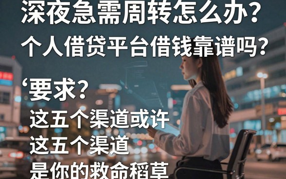 深夜急需周转怎么办？个人借贷平台借钱靠谱吗？这五个渠道或许是你的救命稻草