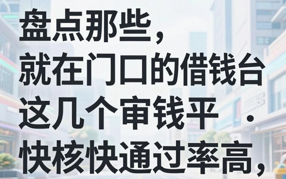 盘点那些就在门口的借钱平台，这几个审核快通过率高