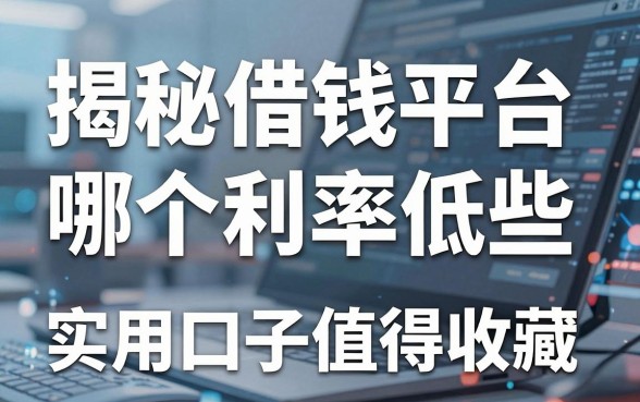 揭秘借钱平台哪个利率低些，这几款实用口子值得收藏