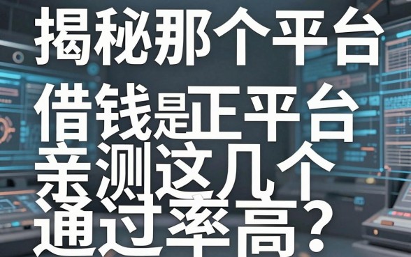 揭秘那个平台借钱是正规平台，亲测这几个通过率高