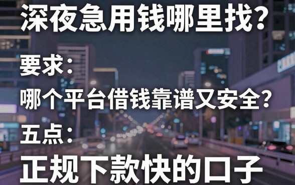 深夜急用钱哪里找？哪个平台借钱靠谱又安全？盘点五个正规下款快的口子