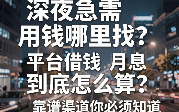 深夜急需用钱哪里找？平台借钱月息到底怎么算？这几个靠谱渠道你必须知道！