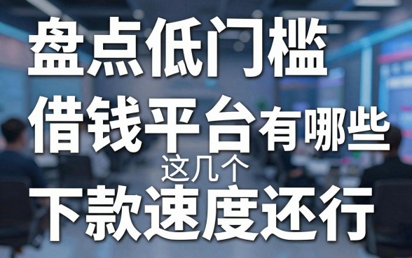 盘点低门槛借钱平台有哪些，这几个下款速度还行