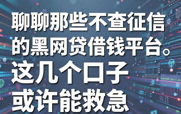 聊聊那些不查征信的黑网贷借钱平台，这几个口子或许能救急