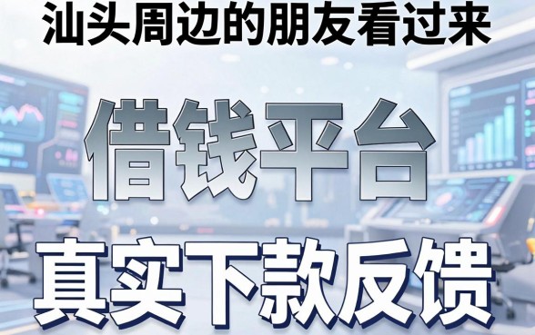汕头周边的朋友看过来，盘点几个靠谱的借钱平台及真实下款反馈