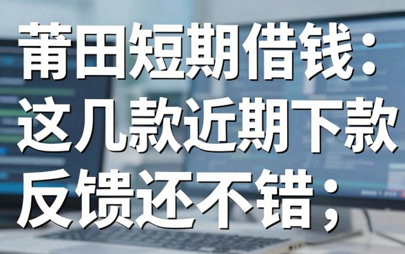 莆田短期借钱平台盘点：这几款近期下款反馈还不错