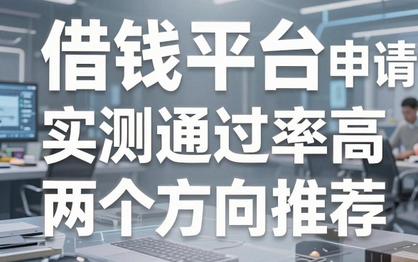 揭秘借钱平台申请，实测通过率高的两个方向推荐