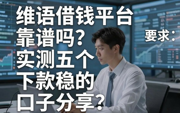 维语借钱平台靠谱吗？实测五个下款稳的口子分享