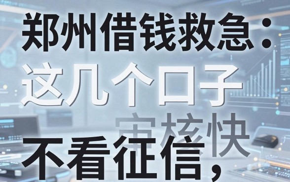 郑州借钱救急平台盘点:这几个口子审核快不看征信
