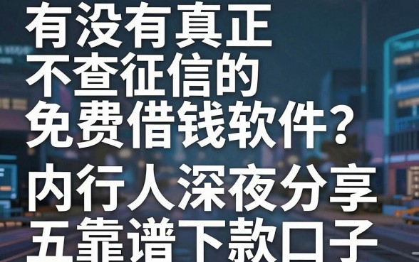 有没有真正不查征信的免费借钱软件？内行人深夜分享五个靠谱下款口子