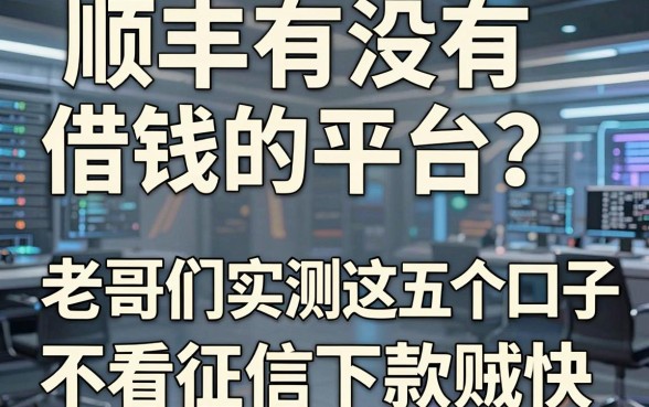 顺丰有没有借钱的平台？老哥们实测这五个口子不看征信下款贼快