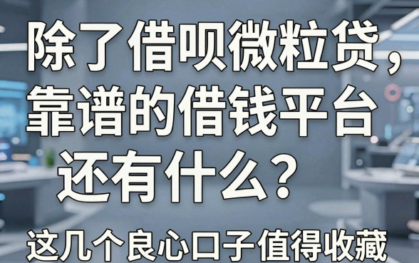 除了借呗微粒贷，靠谱的借钱平台还有什么？这几个良心口子值得收藏