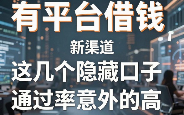 揭秘有平台借钱新渠道，这几个隐藏口子通过率意外的高