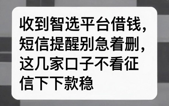 收到智选平台借钱短信提醒别急着删，这几家口子不看征信下款稳