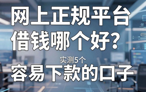 网上正规平台借钱哪个好？实测5个容易下款的口子