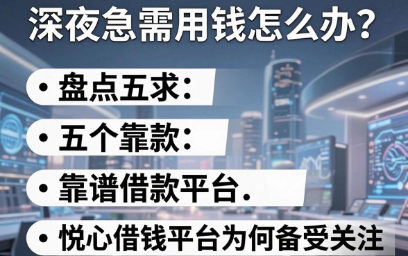 深夜急需用钱怎么办？盘点五个靠谱借款平台，悦心借钱平台为何备受关注？