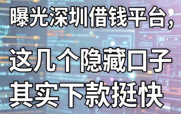 曝光深圳借钱平台：这几个隐藏口子其实下款挺快