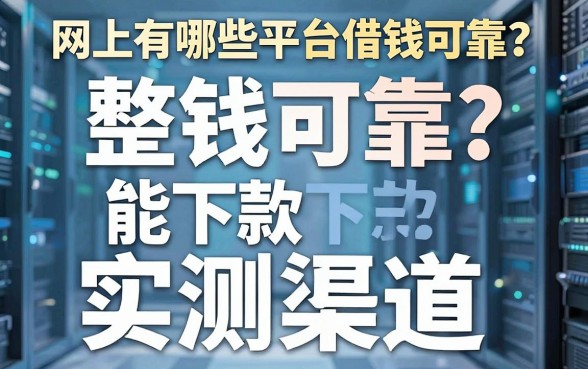 网上有哪些平台借钱可靠？整理了几个实测能下款的渠道