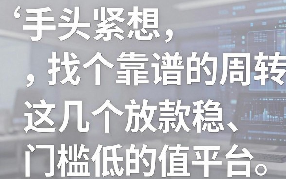 手头紧想找个靠谱的周转口子，这几个放款稳、门槛低的平台值得参考