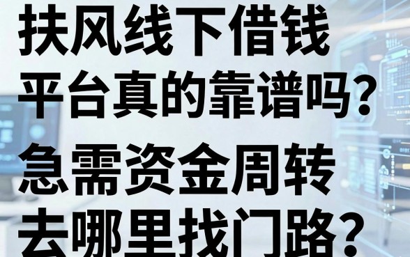 扶风线下借钱平台真的靠谱吗？急需资金周转去哪里找门路？这篇攻略帮你避坑