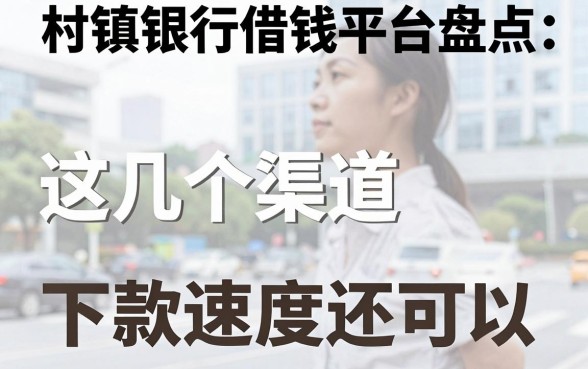 村镇银行借钱平台盘点：这几个渠道下款速度还可以