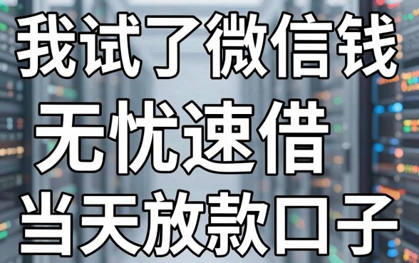 我试了微信借钱和无忧速借当天放款的口子，发现所谓秒批背后藏着这些门道