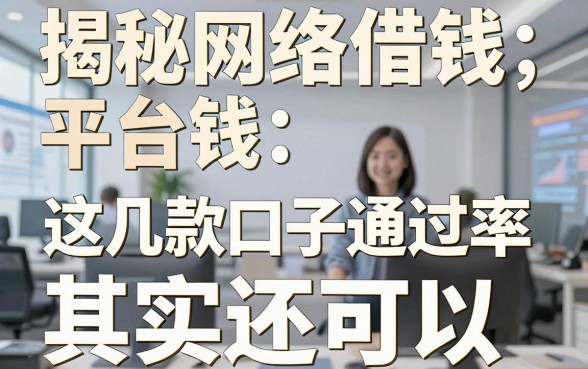 揭秘网络借钱平台小钱：这几款口子通过率其实还可以