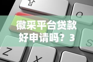 徽采平台贷款好申请吗？3分钟了解申请条件、流程及注意事项