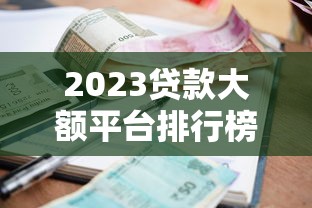 2023贷款大额平台排行榜：高额度低利率推荐