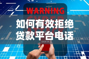 如何有效拒绝贷款平台电话？5个实用方法防骚扰