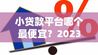 小贷款平台哪个最便宜？2023年低息借款平台推荐