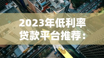 2023年低利率贷款平台推荐：如何选择最划算的贷款渠道